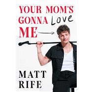 Your Mom's Gonna Love Me by Rife, Matt, 9781668060421