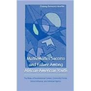 Mathematics Success and Failure Among African-American Youth: The Roles of Sociohistorical Context, Community Forces, School Influence, and Individual Agency by Martin; Danny B., 9780805830422