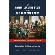The Administrative State Before the Supreme Court Perspectives on the Nondelegation Doctrine by Wallison, Peter J.; Yoo, John, 9780844750422