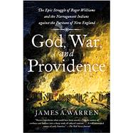 God, War, and Providence The Epic Struggle of Roger Williams and the Narragansett Indians against the Puritans of New England by Warren, James A., 9781501180422