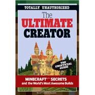 The Ultimate Creator Minecraft Secrets and the World's Most Awesome Builds by Unknown, 9781629370422