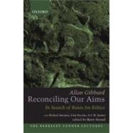 Reconciling Our Aims In Search of Bases for Ethics by Gibbard, Allan, 9780195370423