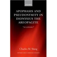Apophasis and Pseudonymity in Dionysius the Areopagite 