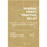 Shaman, Priest, Practice, Belief by Carmody, Stephen B.; Barrier, Casey R., 9780817320423