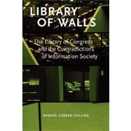 Library of Walls : The Library of Congress and the Contradictions of Information Society by Collins, Samuel Gerald, 9780980200423