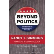 Beyond Politics The Roots of Government Failure by Simmons, Randy T.; Tullock, Gordon, 9781598130423