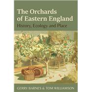 The Orchards of Eastern England History, Ecology and Place by Williamson, Tom; Barnes, Gerry, 9781912260423