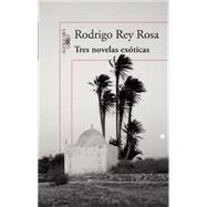 Tres novelas exticas / Three Exotic Novels by Rey Rosa, Rodrigo, 9786073140423