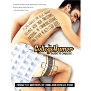 The CollegeHumor Guide To College Selling Kidneys for Beer Money, Sleeping with Your Professors, Majoring in Communications, and Other Really Good Ideas by Unknown, 9780451220424