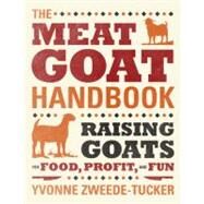 The Meat Goat Handbook Raising Goats for Food, Profit, and Fun by Zweede-tucker, Yvonne, 9780760340424