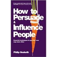 How to Persuade and Influence People Powerful Techniques to Get Your Own Way More Often by Hesketh, Philip, 9780857080424