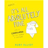 It's All Absolutely Fine Life Is Complicated So I've Drawn It Instead by Elliot, Ruby, 9781449480424