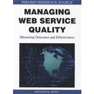 Managing Web Service Quality: Measuring Outcomes and Effectiveness by Khan, Khaled M., 9781605660424