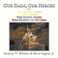 The Marine Corps War Memorial the United States Flag Raising of Iwo Jima by Wheeler, Suzanne D.; Gagnon, Rene, Jr., 9781984530424