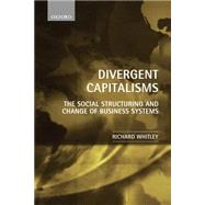 Divergent Capitalisms The Social Structuring and Change of Business Systems by Whitley, Richard, 9780199240425