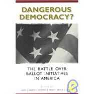 Dangerous Democracy? The Battle over Ballot Initiatives in America by Sabato, Larry J.; Ernst, Howard R.; Larson, Bruce A.; Bowler, Shaun; Cain, Bruce E.; Donovan, Todd; Faucheux, Ron; Gerber, Elisabeth R.; Grant, Paul; Lupia, Arthur; McCuan, David S.; Mulligan, Kenneth; Schrag, Peter; Smith, Daniel A.; Tupper, Sue, 9780742510425