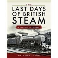 The Last Days of British Steam by Clegg, Malcolm, 9781526760425