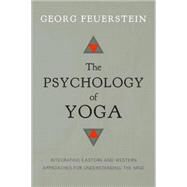 The Psychology of Yoga Integrating Eastern and Western Approaches for Understanding the Mind by FEUERSTEIN, GEORG, 9781611800425