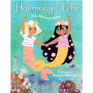 Harmony & Echo The Mermaid Ballet by Barrager, Brigette, 9781984830425