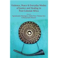 Violence, Peace & Everyday Modes of Justice and Healing in Post-Colonial Africa by Marongwe, Ngonidzashe; Duri, Fideli Peter Thomas; Mawere, Munyaradzi, 9789956550425