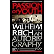 Passion of Youth An Autobiography, 1897-1922 by Reich, Wilhelm; Higgins, Mary; Schmitz, Philip, 9780374530426