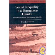 Social Inequality in a Portuguese Hamlet: Land, Late Marriage, and Bastardy, 1870–1978 by Brian Juan O'Neill, 9780521040426