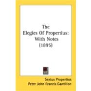 Elegies of Propertius : With Notes (1895) by Propertius, Sextus; Gantillon, Peter John Francis, 9780548870426