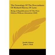Genealogy of the Descendants of Richard Haven, of Lynn : Being A Republication of the First Edition Without Alteration (1849) by Adams, Josiah; Park, John C.; Haven, Joseph, Jr., 9781104390426