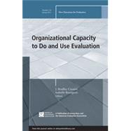 Organizational Capacity to Do and Use Evaluation New Directions for Evaluation, Number 141 by Cousins, J. Bradley; Bourgeois, Isabelle, 9781118870426