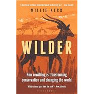 Wilder: How Rewilding is Transforming Conservation and Changing the World by Millie Kerr, 9781472990426