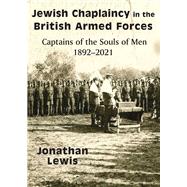 Jewish Chaplaincy in the British Armed Forces Captains of the Souls of Men 1892-2021 by Lewis, Jonathan, 9781803710426