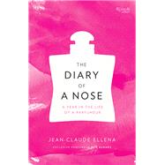 The Diary of a Nose A Year in the Life of a Parfumeur by ELLENA, JEAN-CLAUDE, 9780847840427