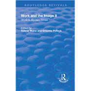 Work and the Image: v. 2: Work in Modern Times - Visual Mediations and Social Processes by Mainz,Valerie, 9781138730427
