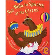 Say Hola to Spanish at the Circus by Elya, Susan Middleton, 9781584300427