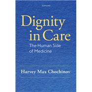Dignity in Care The Human Side of Medicine by Chochinov, Harvey Max, 9780199380428