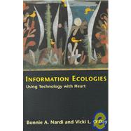 Information Ecologies Using Technology with Heart by Nardi, Bonnie A.; O'Day, Vicki, 9780262640428