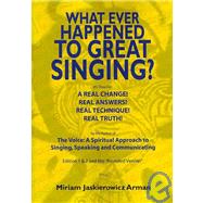 What Ever Happened to Great Singing? by Arman, Miriam Jaskierowicz, 9781439230428