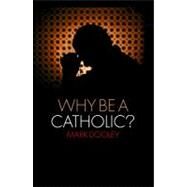 Why Be a Catholic? by Dooley, Mark, 9781441110428