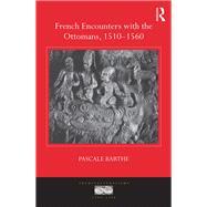 French Encounters with the Ottomans, 1510-1560 by Barthe,Pascale, 9781472420428