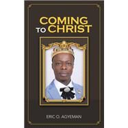 Coming to Christ by Eric O. Agyeman, 9781489730428