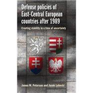 Defense policies of East-Central European countries after 1989 Creating stability in a time of uncertainty by Peterson, James; Lubecki, Jacek, 9781526110428