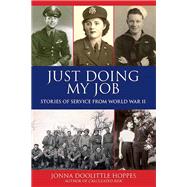 Just Doing My Job Stories of Service from World War II by Hoppes, Jonna Doolittle; Lichte, Arthur J, 9781595800428