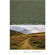 The Life and Death of Poetry by Cherry, Kelly, 9780807150429