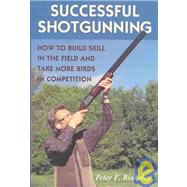 Successful Shotgunning How to Build Skill in the Field and Take More Birds in Competition by Blakeley, Peter F., 9780811700429