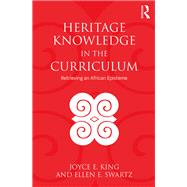 Heritage Knowledge, Cultural Memory, and the Curriculum: Retrieving an African Episteme by King; Joyce E., 9780815380429