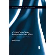 Chinese State Owned Enterprises in West Africa: Triple-embedded globalization by Lam 'NFA'; Katy Ngan Ting, 9781138640429