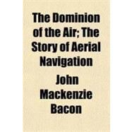 The Dominion of the Air by Bacon, John Mackenzie, 9781153700429