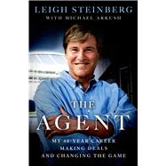 The Agent My 40-Year Career Making Deals and Changing the Game by Steinberg, Leigh; Arkush, Michael, 9781250030429