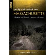 Spooky Trails and Tall Tales Massachusetts Hiking the State's Legends, Hauntings, and History by Gencarella, Stephen, 9781493060429