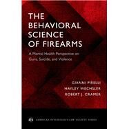 The Behavioral Science of Firearms A Mental Health Perspective on Guns, Suicide, and Violence by Pirelli, Gianni; Wechsler, Hayley; Cramer, Robert J., 9780190630430